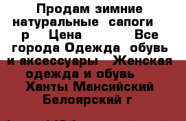 Продам зимние натуральные  сапоги 37 р. › Цена ­ 3 000 - Все города Одежда, обувь и аксессуары » Женская одежда и обувь   . Ханты-Мансийский,Белоярский г.